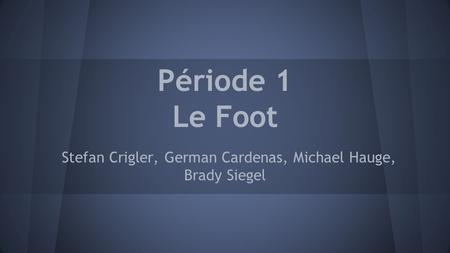 Période 1 Le Foot Stefan Crigler, German Cardenas, Michael Hauge, Brady Siegel.