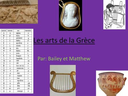 Les arts de la Grèce Par: Bailey et Matthew.