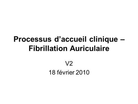 Processus d’accueil clinique – Fibrillation Auriculaire V2 18 février 2010.