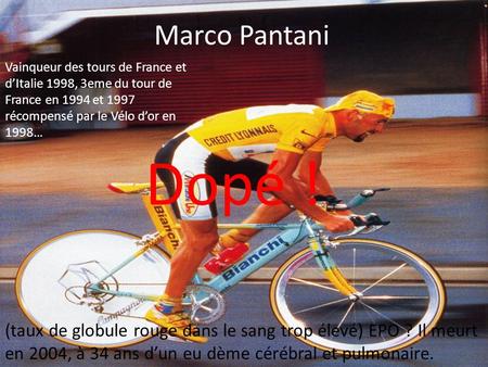 Marco Pantani Vainqueur des tours de France et d’Italie 1998, 3eme du tour de France en 1994 et 1997 récompensé par le Vélo d’or en 1998… Dopé ! (taux.