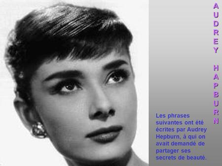 A U D R E Y H P B N Les phrases suivantes ont été écrites par Audrey Hepburn, à qui on avait demandé de partager ses secrets de beauté.