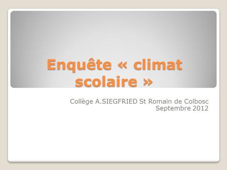 Enquête « climat scolaire » Collège A.SIEGFRIED St Romain de Colbosc Septembre 2012.