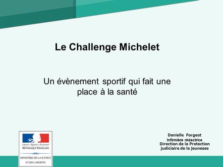 Le Challenge Michelet Un évènement sportif qui fait une place à la santé Danielle Forgeot Infirmière rédactrice Direction de la Protection judiciaire.