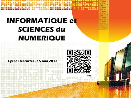 INFORMATIQUE et SCIENCES du NUMERIQUE Lycée Descartes - 15 mai 2012.