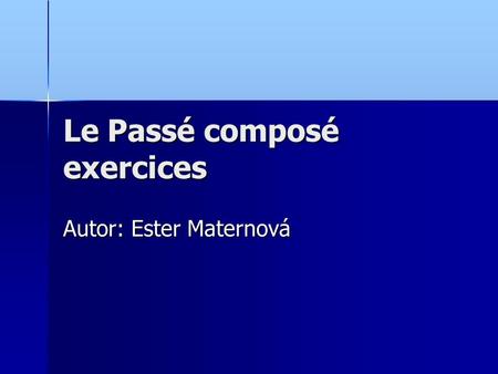 Le Passé composé exercices Autor: Ester Maternová.