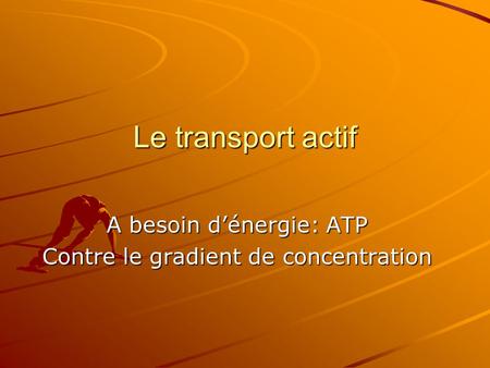 A besoin d’énergie: ATP Contre le gradient de concentration