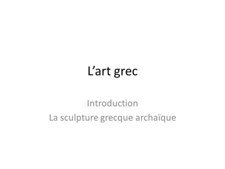 Introduction La sculpture grecque archaïque