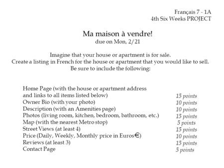 Français 7 - 1A 4th Six Weeks PROJECT Ma maison à vendre! due on Mon, 2/21 Imagine that your house or apartment is for sale. Create a listing in French.