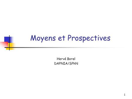 1 Moyens et Prospectives Hervé Borel DAPNIA/SPhN.