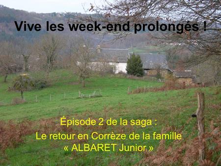 Vive les week-end prolongés ! Épisode 2 de la saga : Le retour en Corrèze de la famille « ALBARET Junior »