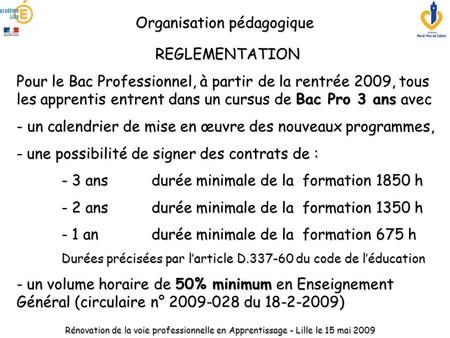 REGLEMENTATION Pour le Bac Professionnel, à partir de la rentrée 2009, tous les apprentis entrent dans un cursus de Bac Pro 3 ans avec - un calendrier.