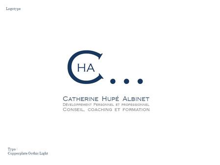 C… Catherine Hupé Albinet Développement Personnel et professionnel Conseil, coaching et formation HA Logotype Typo : Copperplate Gothic Light.