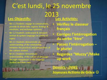 C’est lundi, le 25 novembre 2013 Les Objectifs: NS 1.1 Students engage in conversations, provide & obtain info. Express feelings & emotions, and exchange.