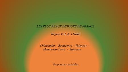 LES PLUS BEAUX DETOURS DE FRANCE Région VAL de LOIRE