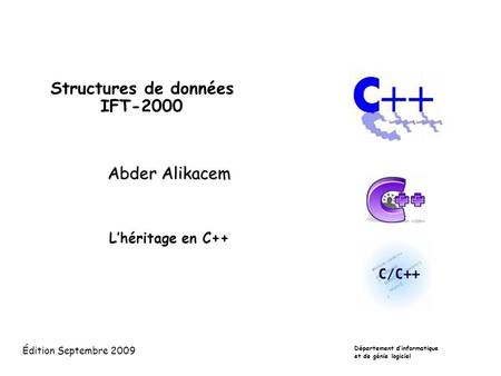 Structures de données IFT-2000 Abder Alikacem L’héritage en C++ Département d’informatique et de génie logiciel Édition Septembre 2009.