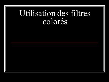 Utilisation des filtres colorés