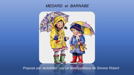 MEDARD et BARNABE Proposé par Jackdidier sur un texte poétique de Simone Robert.