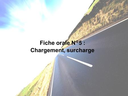 Fiche orale N°5 : Chargement, surcharge.