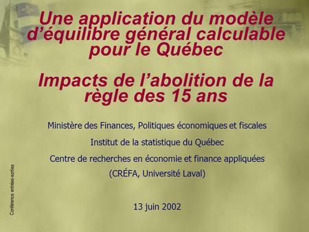 Une application du modèle d’équilibre général calculable pour le Québec Impacts de l’abolition de la règle des 15 ans Ministère des Finances, Politiques.