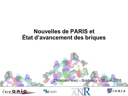 Nouvelles de PARIS et État d’avancement des briques Christian Perez – Bordeaux – 12 Juin 2008.