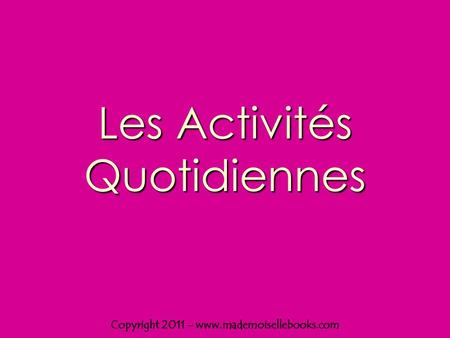 Les Activités Quotidiennes Copyright 2011 – www.mademoisellebooks.com.