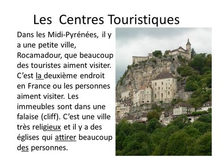 Les Centres Touristiques Dans les Midi-Pyrénées, il y a une petite ville, Rocamadour, que beaucoup des touristes aiment visiter. C’est la deuxième endroit.