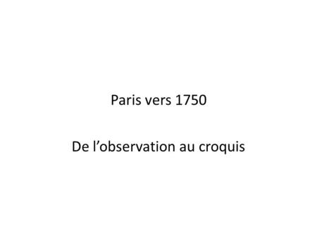 Paris vers 1750 De l’observation au croquis. 1) L’héritage d’une ville emmurée (enceintes détruites au XVIIème S.) Empreinte des anciennes enceintes médiévales.