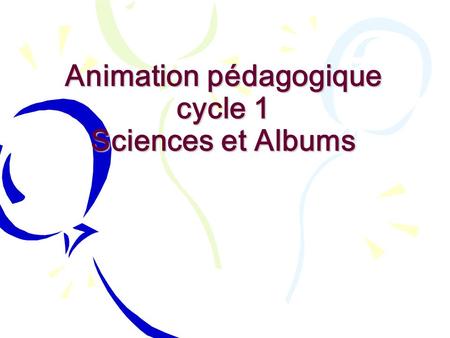 Animation pédagogique cycle 1 Sciences et Albums