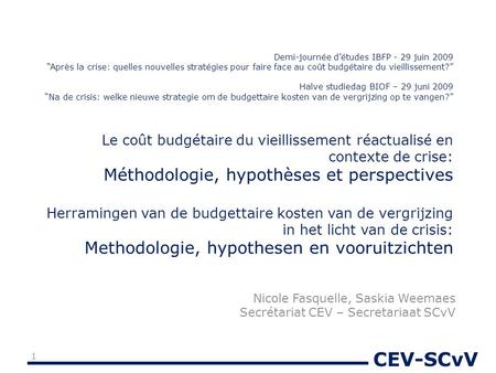 CEV-SCvV Demi-journée d’études IBFP - 29 juin 2009 “Après la crise: quelles nouvelles stratégies pour faire face au coût budgétaire du vieillissement?”