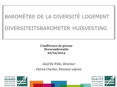 BAROMÈTRE DE LA DIVERSITÉ Centre pour l’égalité des chances et la lutte contre le racisme Conférence de presse Persconferentie 20/02/2014 BAROMÈTRE DE.