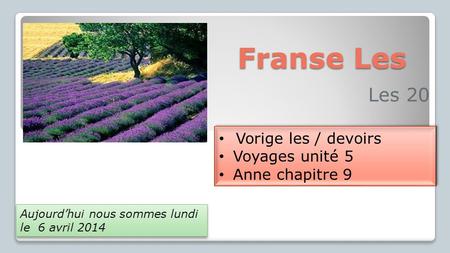 Franse Les Les 20 Vorige les / devoirs Voyages unité 5 Anne chapitre 9 Vorige les / devoirs Voyages unité 5 Anne chapitre 9 Aujourd’hui nous sommes lundi.