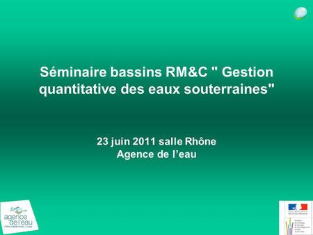 Séminaire bassins RM&C  Gestion quantitative des eaux souterraines 23 juin 2011 salle Rhône Agence de l’eau.