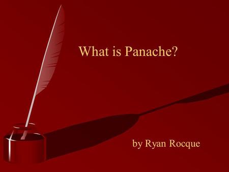 What is Panache? by Ryan Rocque. Panache A French Word which means “Reckless Courage”