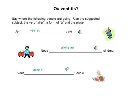 Où vont-ils? Say where the following people are going. Use the suggested subject, the verb “aller”, a form of “à” and the place. Je___________________________café.