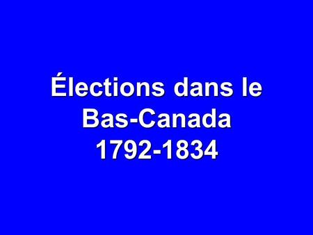 Élections dans le Bas-Canada1792-1834. 1792-1827: CIRCONSCRIPTIONS Gaspé Northumberland Hampshire Saint-Maurice Devon Buckingham Kent William Henry York.
