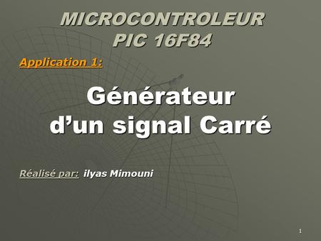 Générateur d’un signal Carré MICROCONTROLEUR PIC 16F84 Application 1: