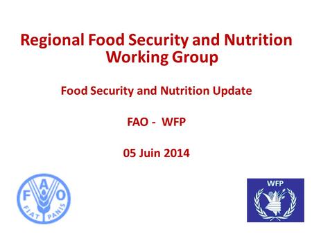 Regional Food Security and Nutrition Working Group Food Security and Nutrition Update FAO - WFP 05 Juin 2014.