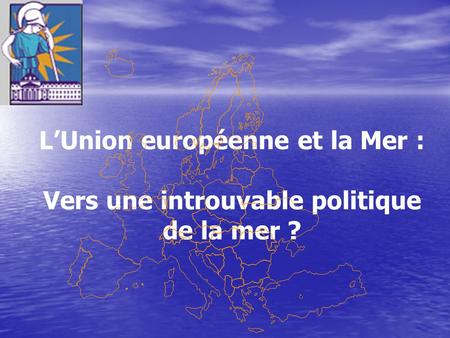 L’Union européenne et la Mer : Vers une introuvable politique de la mer ?