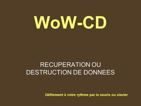 WoW-CD RECUPERATION OU DESTRUCTION DE DONNEES Défilement à votre rythme par la souris ou clavier.