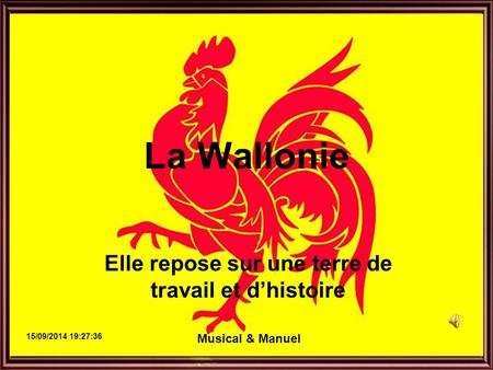 La Wallonie Elle repose sur une terre de travail et d’histoire 15/09/2014 19:29:11 Musical & Manuel.