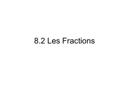 8.2 Les Fractions.