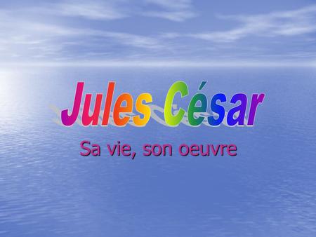 Jules César Sa vie, son oeuvre.