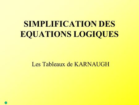 SIMPLIFICATION DES EQUATIONS LOGIQUES