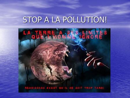 STOP A LA POLLUTION!. Les sources de pollutions sont nombreuses et l’identification de ces sources, des différentes substances polluantes et de leurs.