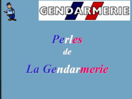Perles de La Gendarmerie.