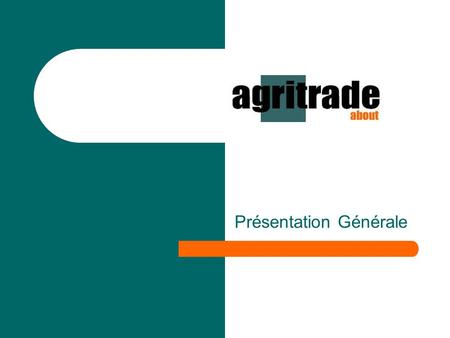 Présentation Générale. Introduction Lance fin 2001, Agritrade, portail pilote du CTA, est entièrement consacré aux questions liées au commerce international.