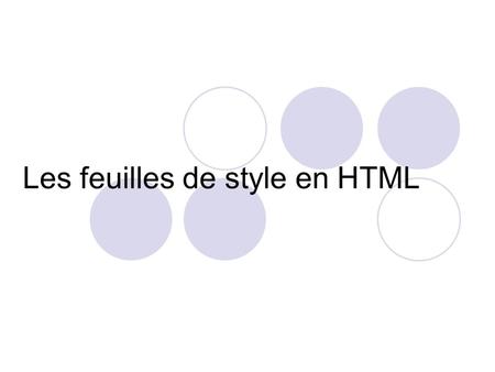 Les feuilles de style en HTML. CSS CSS: feuilles de style en cascade Permettent d’appliquer une mise en page à l’ensemble d’un site très simplement Permettent.