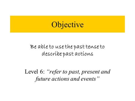 Be able to use the past tense to describe past actions
