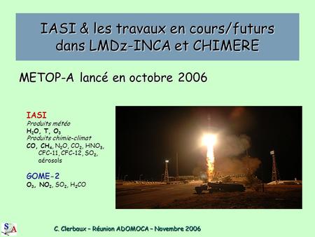 C. Clerbaux – Réunion ADOMOCA – Novembre 2006 C. Clerbaux – Réunion ADOMOCA – Novembre 2006 IASI & les travaux en cours/futurs dans LMDz-INCA et CHIMERE.