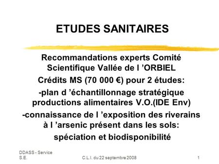 DDASS - Service S.E.C.L.I. du 22 septembre 20081 ETUDES SANITAIRES Recommandations experts Comité Scientifique Vallée de l ’ORBIEL Crédits MS (70 000 €)